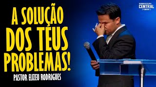 PASTOR ELIZEU RODRIGUES: A SOLUÇÃO DOS TEUS PROBLEMAS! - PREGAÇÃO ANGELICAL