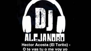Hector Acosta (El Torito) - O te vas tu o me voy yo