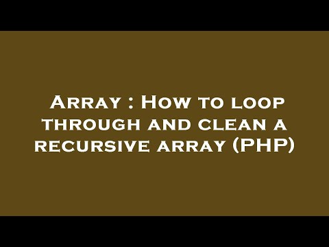 Array How To Loop Through And Clean A Recursive Array Php