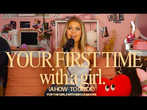 Your First Time With A Girl (A Guide!) - (For the Girls with Becca Moore)