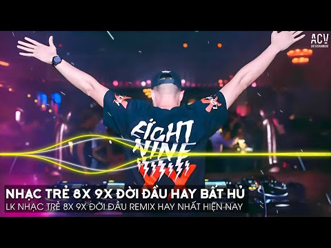 Nhạc Trẻ Remix 8x 9x Đời Đầu Hay Nhất Hiện Nay - Nhạc Trẻ 8x 9x Remix - Nhạc Trẻ 8x 9x Hay Bất Hủ