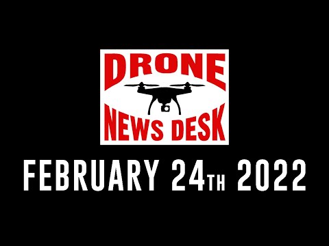 Drone News for 2-24-22 (This drone wants to kill your grandmother!)