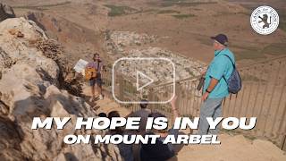 My Hope is in You - on Mount Arbel.