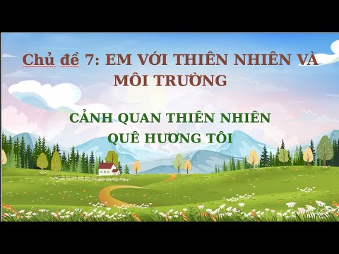 HĐTN 8, Chủ đề 7: Em với thiên nhiên và môi trường - Cảnh quan thiên nhiên quê hương tôi