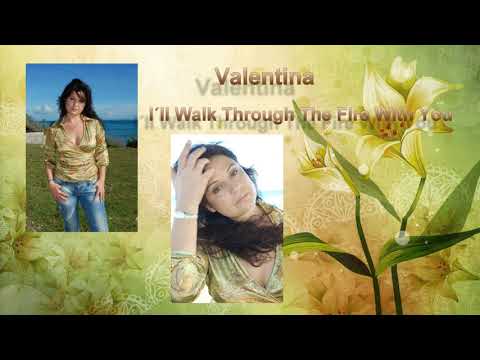 Valentina ~ "I´ll Walk Through The Fire With You"