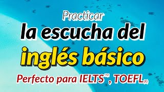 Practicar la escucha del inglés básico - Perfecto para la preparación de los exámenes IELTS y TOEFL