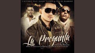 J Alvarez - La Pregunta (Remix) ft. Tito El Bambino, Daddy Yankee