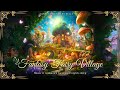 Magical Fairy Village - Music & Ambience 🌸🧚🏻‍♀️ NO MID-ROLL ADS | Ambience for Deep Sleep, Dreaming