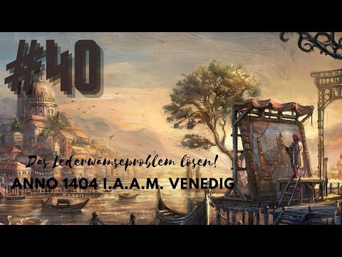 Anno 1404 I.A.A.M. Venedig #040 [Deutsch][Full HD] Das Lederwämseproblem lösen!