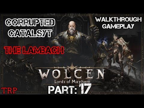WOLCEN: LORDS OF MAYHEM - Walkthrough - PART 17 - Corrupted Catalyst - THE LAMBACH - Warrior Build