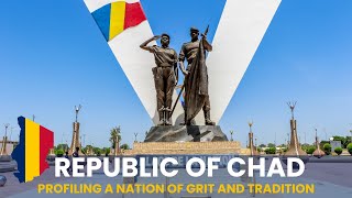 Republic of Chad: Profiling A Nation of Grit and Tradition | African Scribe