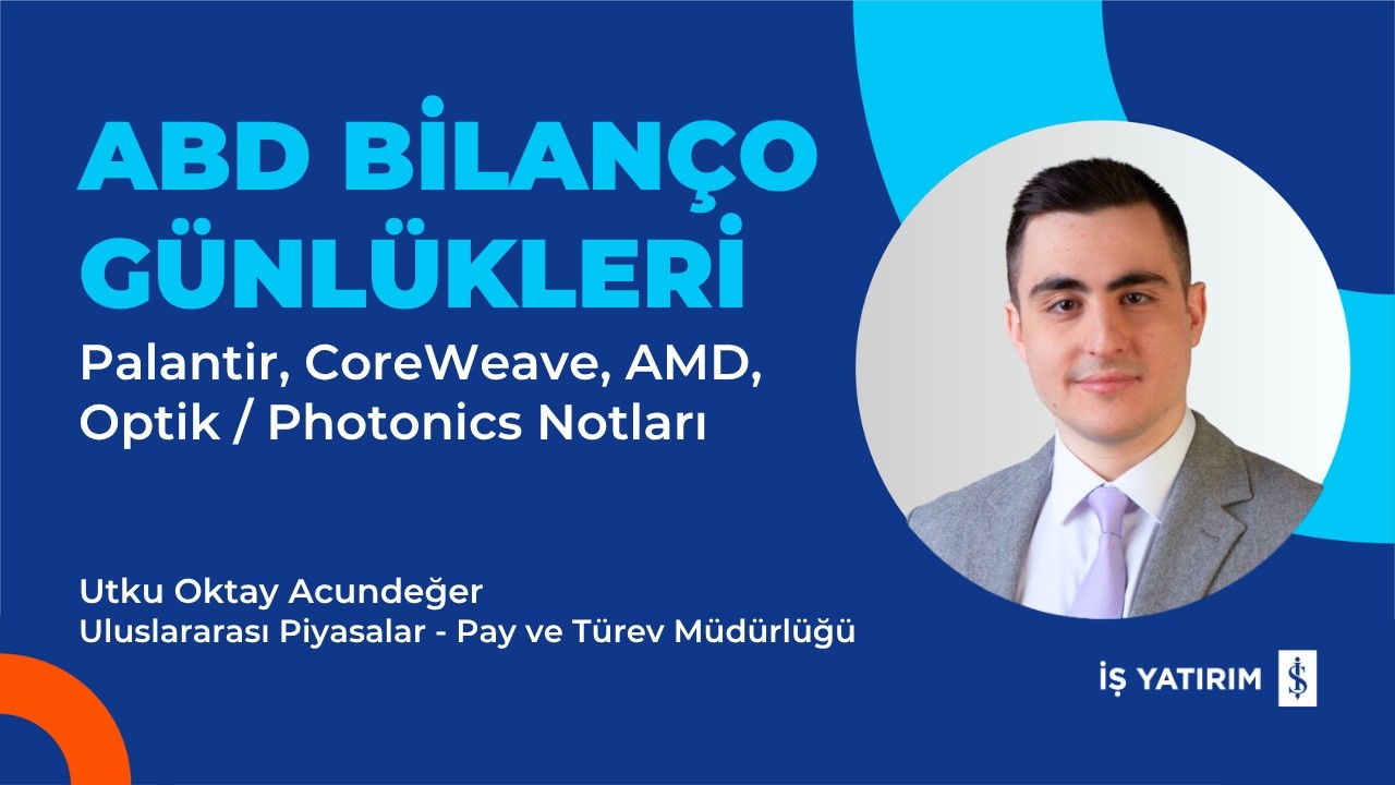 ABD BİLANÇO GÜNLÜKLERİ - Palantir, CoraWeave, AMD, Optik / Photonics Notları