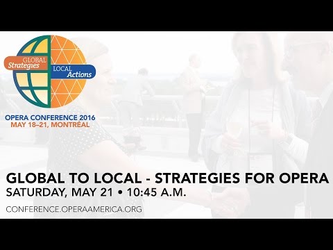 Opera Conference 2016 | General Session: Global to Local - Strategies for Opera