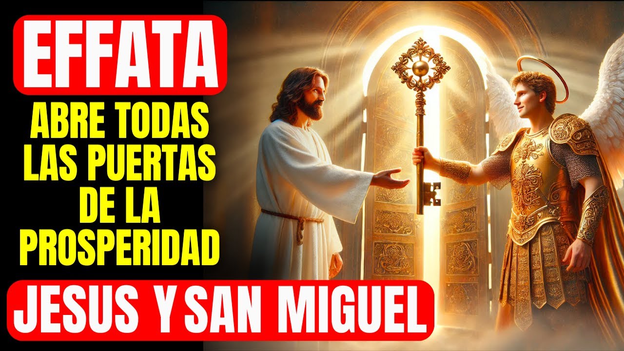 🔴 EFFATA ABRE TODAS LAS PUERTAS DE LA PROSPERIDAD CON JESÚS Y SAN MIGUEL ORACIÓN MILAGROSA