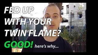 It&#39;s good to be fed up with your Twin Flame (+Why)