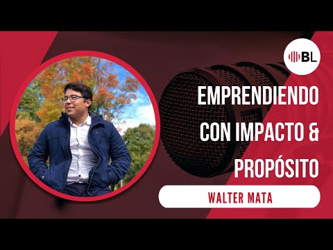 Emprendiendo con impacto y propósito | Con Walter Mata, CEO y Fundador de WAS Company