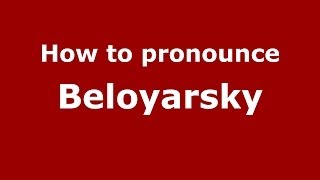 How to pronounce Beloyarsky