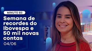 Semana de recordes do Ibovespa e 50 mil novas contas | Minuto B3 04/06/2021