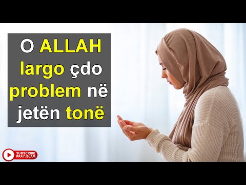 O ALLAH largo çdo problem ne jeten tone
