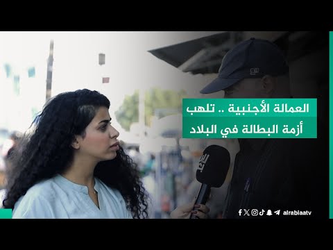 شاهد بالفيديو.. العمالة الأجنبية .. تلهب أزمة البطالة في البلاد