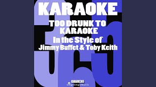 Too Drunk to Karaoke (In the Style of Jimmy Buffet &amp; Toby Keith) (Karaoke Version)