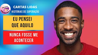Eu pensei que Aquilo Nunca fosse me Acontecer HISTÓRIAS DE SUPERAÇÃO REAIS