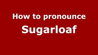 How to pronounce Sugarloaf