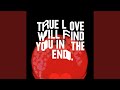 True Love Will Find You In The End