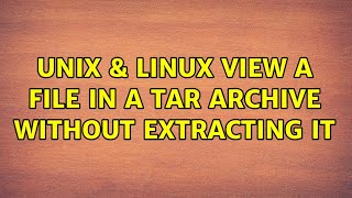 Unix & Linux: View a file in a tar archive without extracting it (5 Solutions!!)
