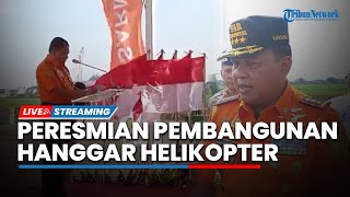 LIVE: Kepala Basarnas Marsdya TNI Henri Alfiandi Resmikan Pembangunan Hanggar Helikopter