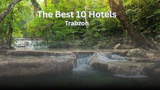 The best 10 hotels in Trabzon , Turkey.