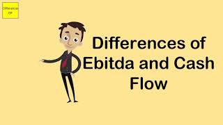 Differences of Ebitda and Cash Flow