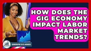 How Does The Gig Economy Impact Labor Market Trends? - Demographic Data Answers