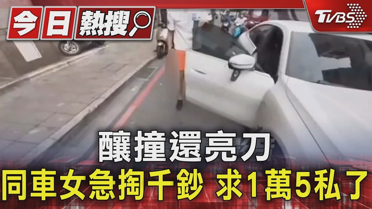 釀撞還亮刀　同車女急掏千鈔、求1萬5私了