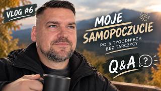 Q&A -  Odpowiadam na Wasze pytania. Samopoczucie po 5 tygodniu bez tarczycy. | V