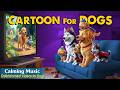 Cartoons for Dogs: Entertaining Videos & Best Dog TV for Dogs Home Alone | Relaxing Music for Dogs