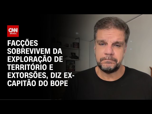 Ex-capitão do Bope: Facções sobrevivem da exploração de território e extorsões | WW