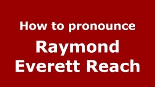 How to pronounce Raymond Everett Reach