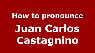 How to pronounce Juan Carlos Castagnino