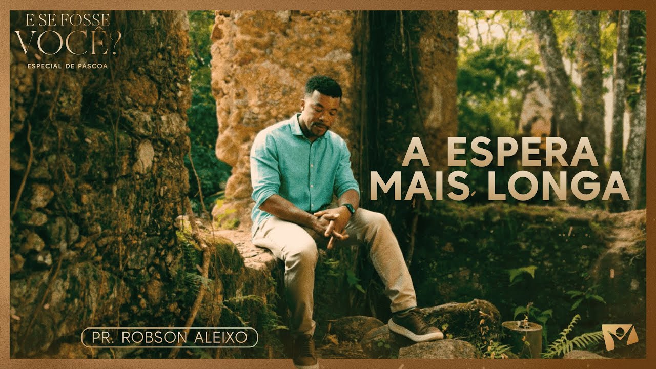 A ESPERA MAIS LONGA | Especial de Páscoa "E Se Fosse Você?" com Pr. Robson Aleixo