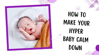 How to Make Your Hyper Baby Calm Down