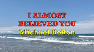 I Almost Believed You - Michael Bolton | Lyrics