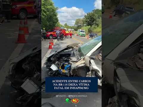 ACIDENTE ENTRE CARROS NA BR-116 DEIXA VÍTIMA FATAL EM INHAPIM/MG