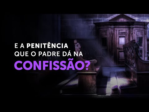 Qual a importância da penitência que você recebe do sacerdote na Confissão?