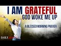 God I Woke Up And I Am So Grateful Pray This Morning Prayer Daily THIS IS SO POWERFUL