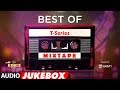 Best of T-Series Mixtape - Audio Jukebox | BOLLYWOOD HINDI SONGS