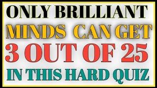ONLY BRILLIANT MINDS CAN GET 3 OUT OF 25 IN THIS HARD QUIZ