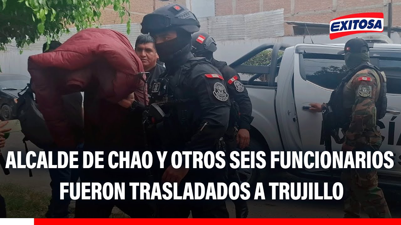 🔴🔵 Alcalde de Chao y otros seis funcionarios fueron trasladados a Trujillo