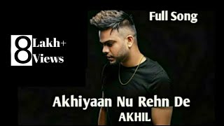 Akhiyaan Nu Rehn De:Akhil Latest Punjabi Song Vide
