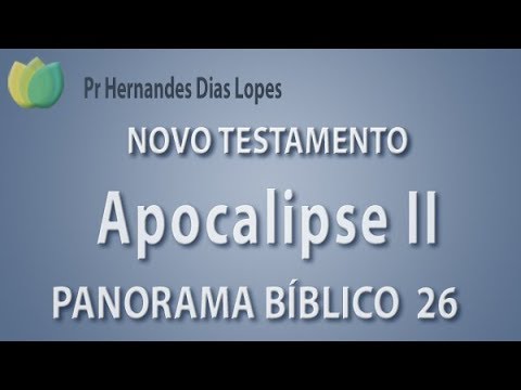 Panorama Bíblico - NT - Apocalipse (2° Parte) - Pr Hernandes Dias Lopes